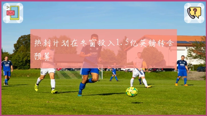 热刺计划在冬窗投入1.5亿英镑转会预算