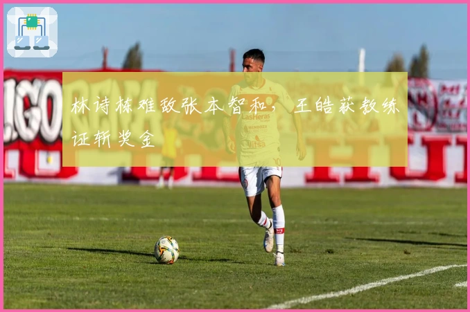 林诗栋难敌张本智和，王皓获教练证斩奖金