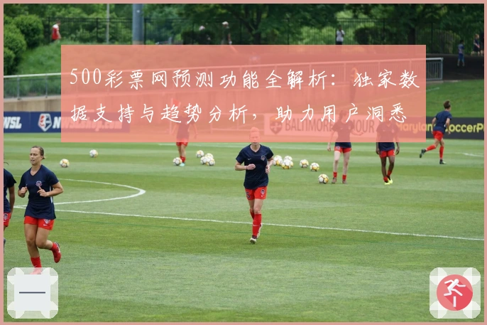 500彩票网预测功能全解析：独家数据支持与趋势分析，助力用户洞悉未来动态