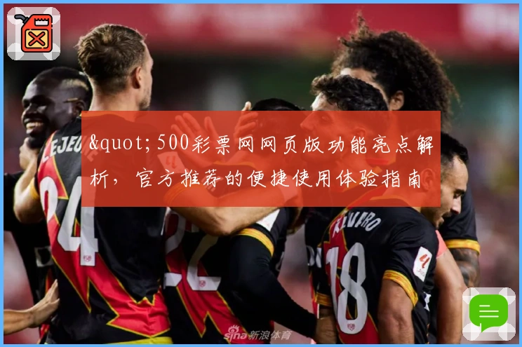 "500彩票网网页版功能亮点解析，官方推荐的便捷使用体验指南"