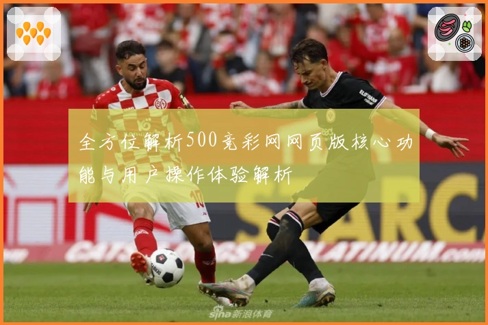 全方位解析500竞彩网网页版核心功能与用户操作体验解析