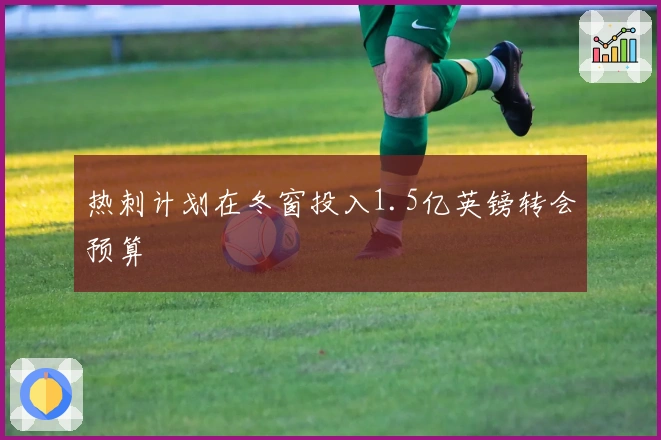 热刺计划在冬窗投入1.5亿英镑转会预算